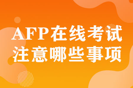 AFP在线考试需要注意哪些事项