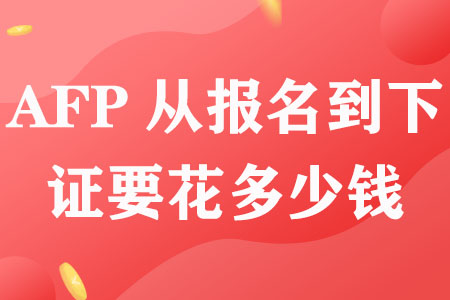 AFP从报名到下证要花多少钱