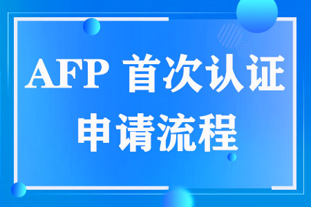 AFP首次认证申请五大流程