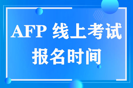 AFP线上考试报名时间（2023年）