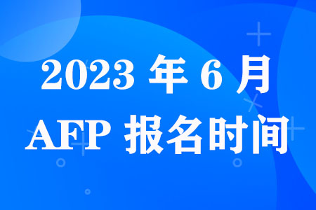 最新！2023年6月AFP报名时间