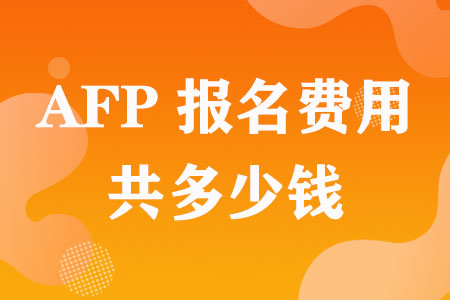 AFP报名费用总共多少钱