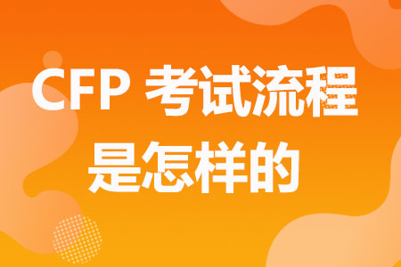 CFP考试流程是怎样的