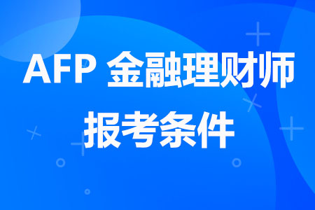 2023年满足什么条件可以报考AFP金融理财师