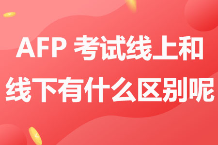 AFP考试线上和线下有什么区别呢