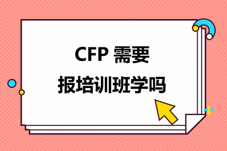 CFP需要报培训班学吗