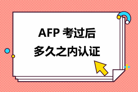 AFP考过后多久之内认证