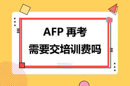 AFP没考过再考需要交培训费吗